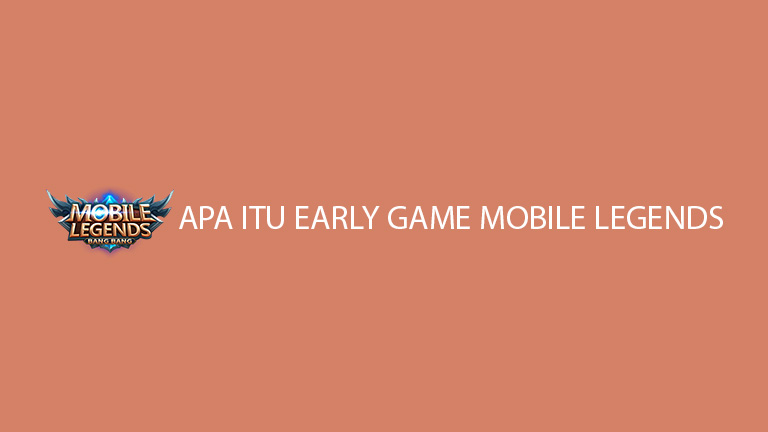 Apa Itu Early Game Mobile Legends