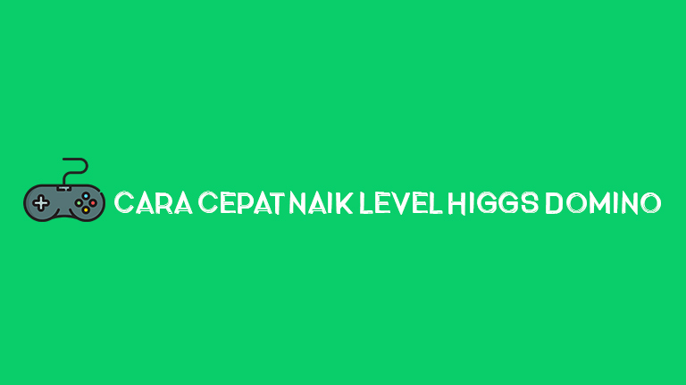 Cara Cepat Naik Level Higgs Domino