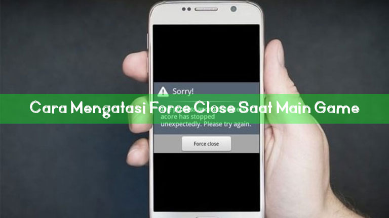 Cara Mengatasi Force Close Saat Main Game