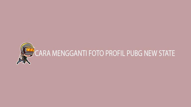 Cara Mengganti Foto Profil Pubg New State