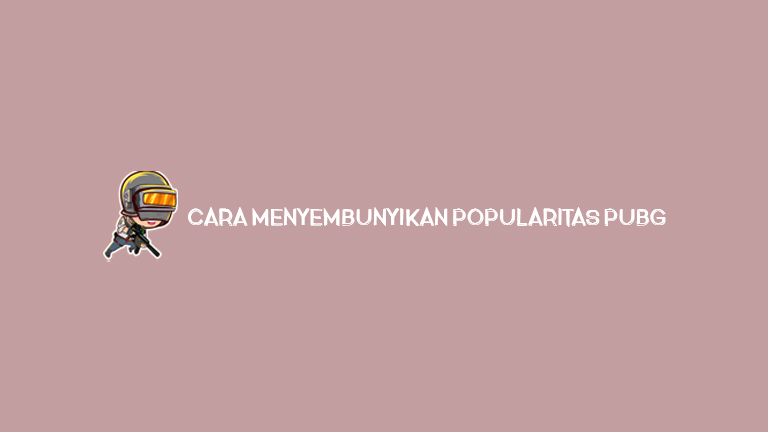 Cara Menyembunyikan Popularitas Pubg