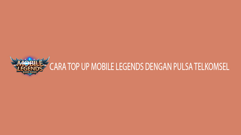 Cara Top Up Mobile Legends Dengan Pulsa Telkomsel