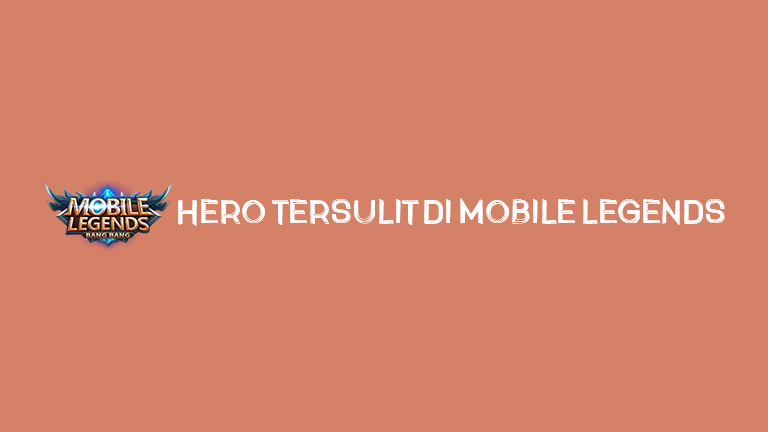 Master Mobile Legends Hero Tersulit Di Mobile Legends