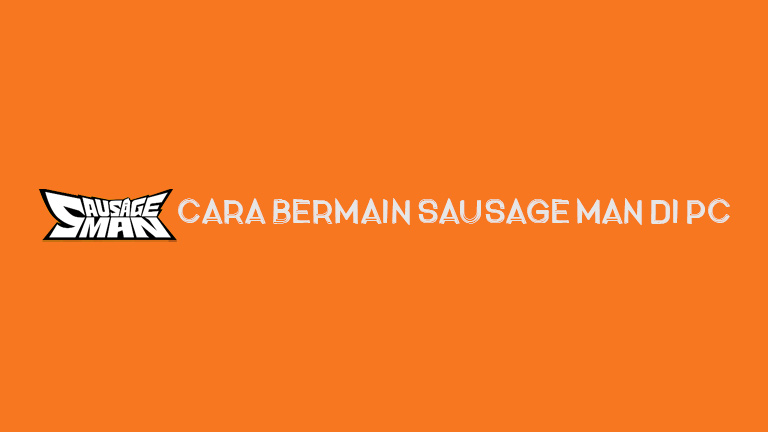 Master Sausage Man Cara Bermain Sausage Man Di PC