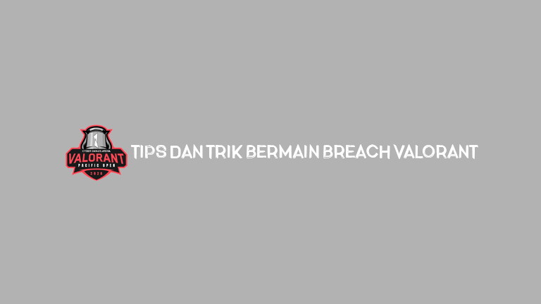 Tips Dan Trik Bermain Breach Valorant