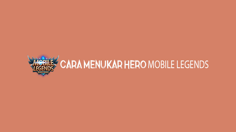 Master Cara Menukar Hero Mobile Legends