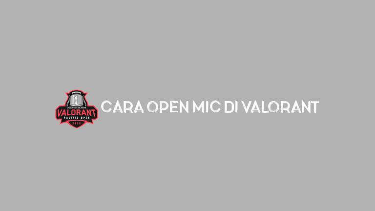 Master Valorant.jpg Cara Open Mic Di Valorant